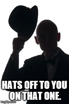 HATS OFF TO YOU ON THAT ONE. | made w/ Imgflip meme maker