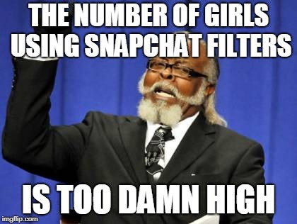 Too Damn High Meme | THE NUMBER OF GIRLS USING SNAPCHAT FILTERS; IS TOO DAMN HIGH | image tagged in memes,too damn high,AdviceAnimals | made w/ Imgflip meme maker