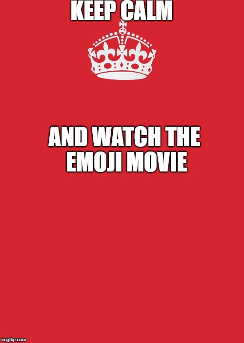 I know it's hard | KEEP CALM; AND WATCH THE EMOJI MOVIE | image tagged in memes,keep calm and carry on red,emoji movie,cringe | made w/ Imgflip meme maker