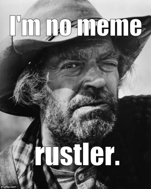 jack elam | I'm no meme rustler. | image tagged in jack elam | made w/ Imgflip meme maker