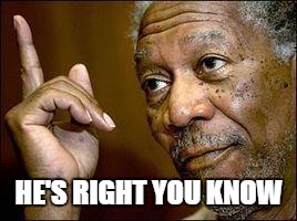 HE'S RIGHT YOU KNOW | made w/ Imgflip meme maker