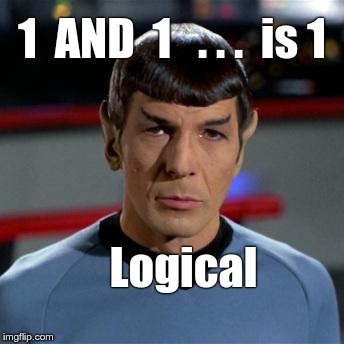Spock - 1 AND 1 ... is 1 | 1  AND  1   . . .  is 1; Logical | image tagged in spock,memes,logic,binary,programming | made w/ Imgflip meme maker
