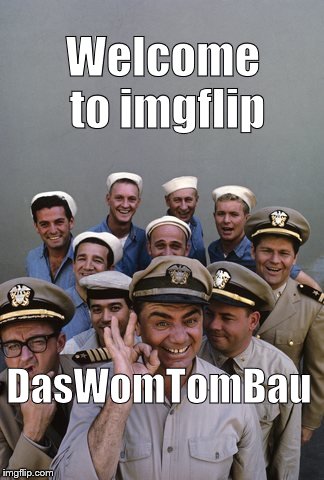 McHale's Navy | Welcome to imgflip DasWomTomBau | image tagged in mchale's navy | made w/ Imgflip meme maker