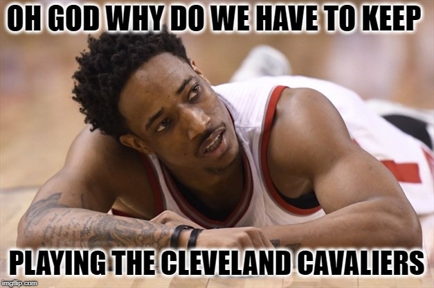 OH GOD WHY DO WE HAVE TO KEEP; PLAYING THE CLEVELAND CAVALIERS | image tagged in oh why | made w/ Imgflip meme maker