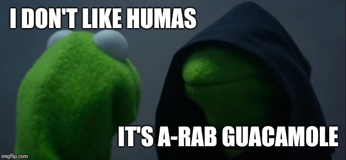 Evil Kermit Meme | I DON'T LIKE HUMAS; IT'S A-RAB GUACAMOLE | image tagged in memes,evil kermit | made w/ Imgflip meme maker