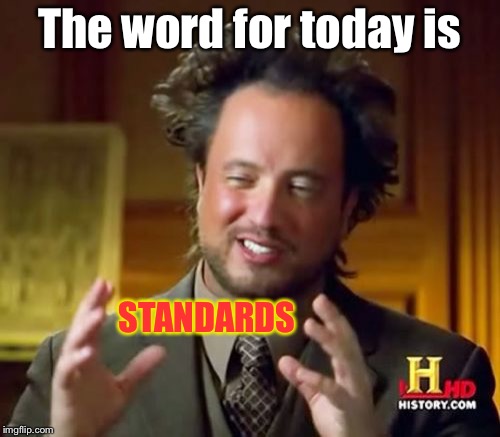 Ancient Aliens Meme | The word for today is STANDARDS | image tagged in memes,ancient aliens | made w/ Imgflip meme maker