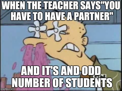 Google honors US National Teachers week(Ed, Edd, N Eddy week, a Q_werty, W_w, and Double D event) | WHEN THE TEACHER SAYS"YOU HAVE TO HAVE A PARTNER"; AND IT'S AND ODD NUMBER OF STUDENTS | image tagged in what ed sees can't be unseen,ed edd n eddy week,us national teachers week,google,odd number | made w/ Imgflip meme maker