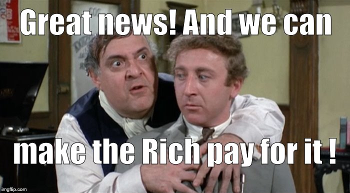 Bialistock & Bloom | Great news! And we can make the Rich pay for it ! | image tagged in bialistock  bloom | made w/ Imgflip meme maker