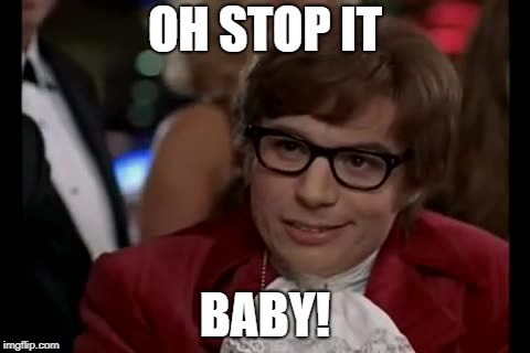 OH STOP IT BABY! | made w/ Imgflip meme maker