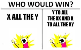 X ALL THE Y Y TO ALL THE XX AND X TO ALL THE XY | made w/ Imgflip meme maker
