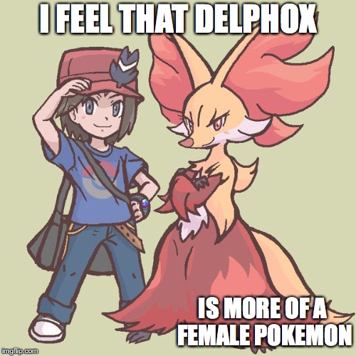 Calem With Delphox | I FEEL THAT DELPHOX; IS MORE OF A FEMALE POKEMON | image tagged in pokemon,delphox,memes,calem | made w/ Imgflip meme maker