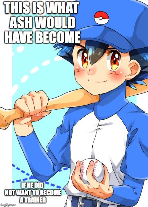 Ash as a Baseball Player | THIS IS WHAT ASH WOULD HAVE BECOME; IF HE DID NOT WANT TO BECOME A TRAINER | image tagged in ash ketchum,baseball,memes,pokemon | made w/ Imgflip meme maker