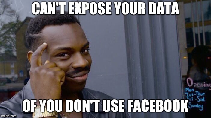 Roll Safe Think About It Meme | CAN'T EXPOSE YOUR DATA OF YOU DON'T USE FACEBOOK | image tagged in memes,roll safe think about it | made w/ Imgflip meme maker