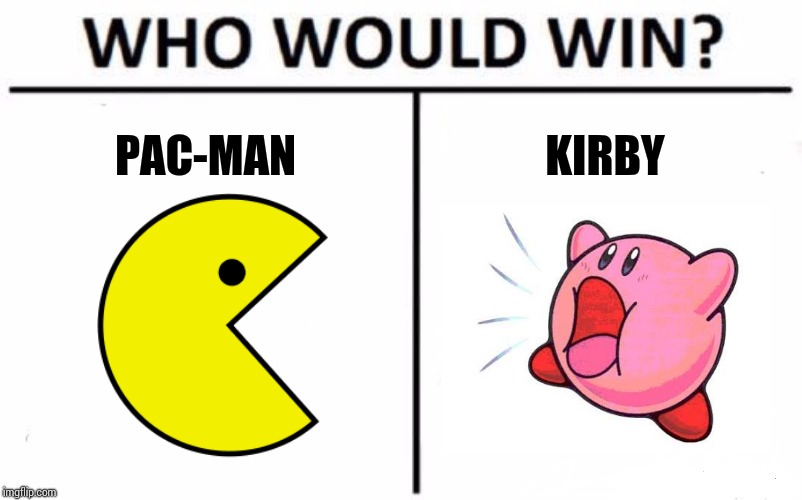 Who Would Win? Meme | PAC-MAN; KIRBY | image tagged in memes,who would win | made w/ Imgflip meme maker