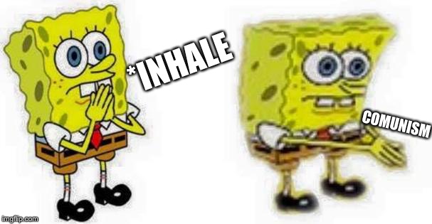 Spongebob *Inhale* Boi | *INHALE; COMUNISM | image tagged in spongebob inhale boi | made w/ Imgflip meme maker