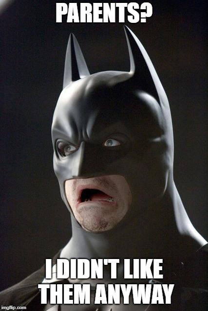 Bats mouth open | PARENTS? I DIDN'T LIKE THEM ANYWAY | image tagged in bats mouth open | made w/ Imgflip meme maker