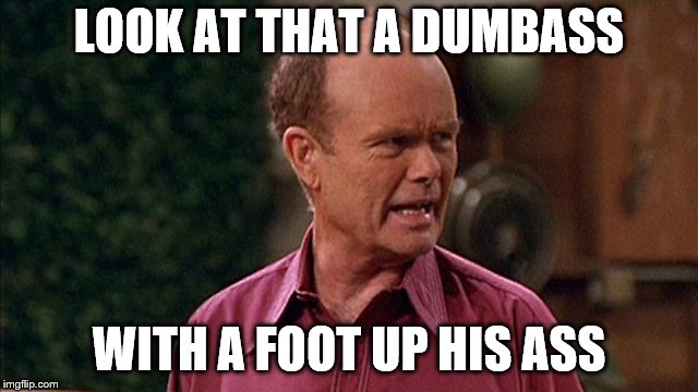 LOOK AT THAT A DUMBASS WITH A FOOT UP HIS ASS | made w/ Imgflip meme maker