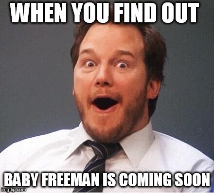 excited | WHEN YOU FIND OUT; BABY FREEMAN IS COMING SOON | image tagged in excited | made w/ Imgflip meme maker