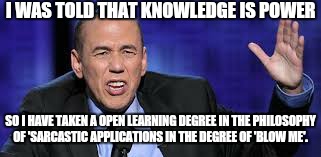 Do you want fries with that.... | I WAS TOLD THAT KNOWLEDGE IS POWER; SO I HAVE TAKEN A OPEN LEARNING DEGREE IN THE PHILOSOPHY OF 'SARCASTIC APPLICATIONS IN THE DEGREE OF 'BLOW ME'. | image tagged in all the times,burger king,drive thru,memes,fries | made w/ Imgflip meme maker