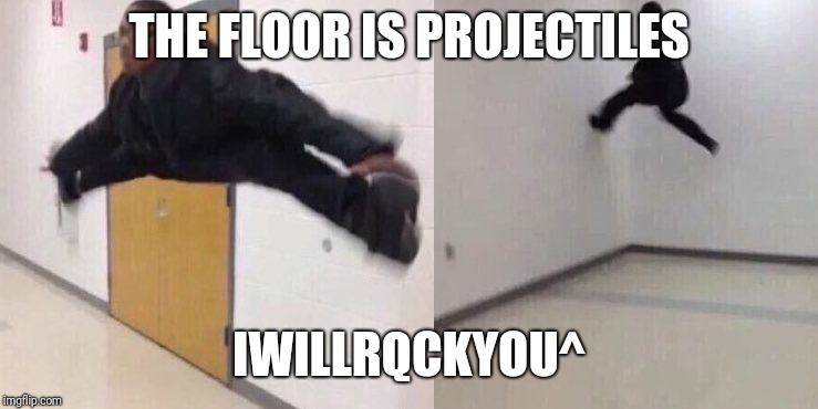 The Floor is Lava | THE FLOOR IS PROJECTILES; IWILLRQCKYOU^ | image tagged in the floor is lava | made w/ Imgflip meme maker