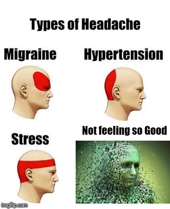 Headaches | Not feeling so Good | image tagged in headaches | made w/ Imgflip meme maker
