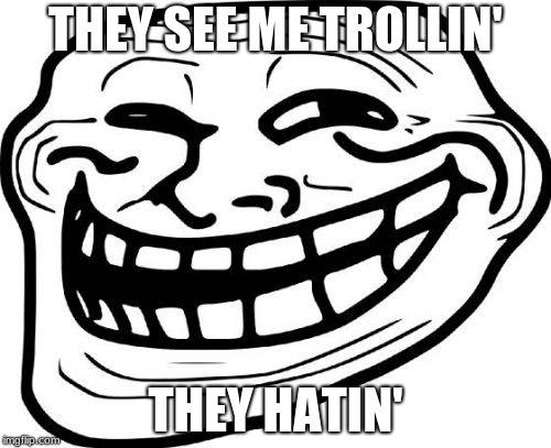 trollin' | THEY SEE ME TROLLIN'; THEY HATIN' | image tagged in memes,troll face | made w/ Imgflip meme maker