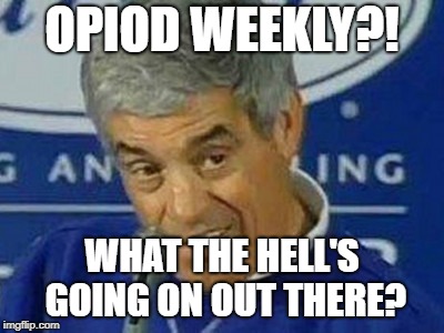Jim Mora | OPIOD WEEKLY?! WHAT THE HELL'S GOING ON OUT THERE? | image tagged in jim mora | made w/ Imgflip meme maker