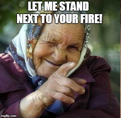 LET ME STAND NEXT TO YOUR FIRE! | made w/ Imgflip meme maker