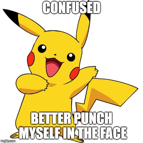 Pikachu | CONFUSED; BETTER PUNCH MYSELF IN THE FACE | image tagged in pikachu | made w/ Imgflip meme maker