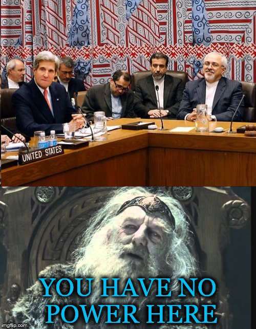 John Kerry, you have no power anywhere for that matter.  |  YOU HAVE NO POWER HERE | image tagged in memes,john kerry,putz,iran,you have no power here | made w/ Imgflip meme maker