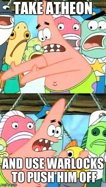 Put It Somewhere Else Patrick | TAKE ATHEON; AND USE WARLOCKS TO PUSH HIM OFF | image tagged in memes,put it somewhere else patrick | made w/ Imgflip meme maker