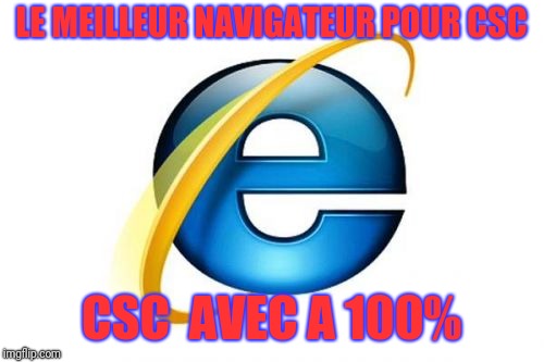 Internet Explorer Meme | LE MEILLEUR NAVIGATEUR POUR CSC; CSC  AVEC A 100% | image tagged in memes,internet explorer | made w/ Imgflip meme maker