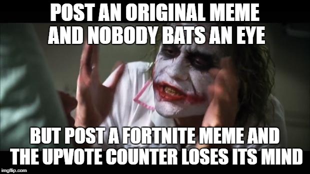 BRING BACK THIS TEMPLATE! | POST AN ORIGINAL MEME AND NOBODY BATS AN EYE; BUT POST A FORTNITE MEME AND THE UPVOTE COUNTER LOSES ITS MIND | image tagged in memes,and everybody loses their minds,original meme,fortnite,upvotes | made w/ Imgflip meme maker