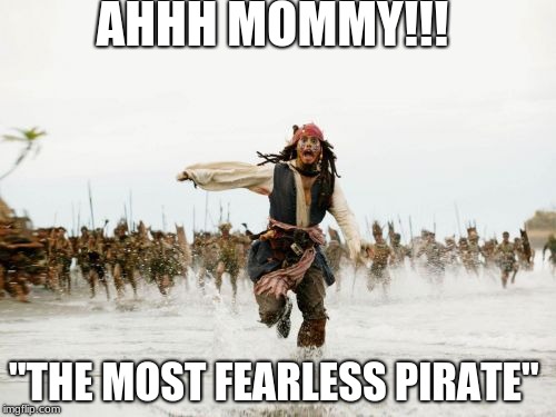 Jack Sparrow Being Chased Meme | AHHH MOMMY!!! "THE MOST FEARLESS PIRATE" | image tagged in memes,jack sparrow being chased,scumbag | made w/ Imgflip meme maker