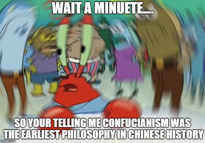 Mr Krabs Blur Meme | WAIT A MINUETE.... SO YOUR TELLING ME CONFUCIANISM WAS THE EARLIEST PHILOSOPHY IN CHINESE HISTORY | image tagged in memes,mr krabs blur meme | made w/ Imgflip meme maker