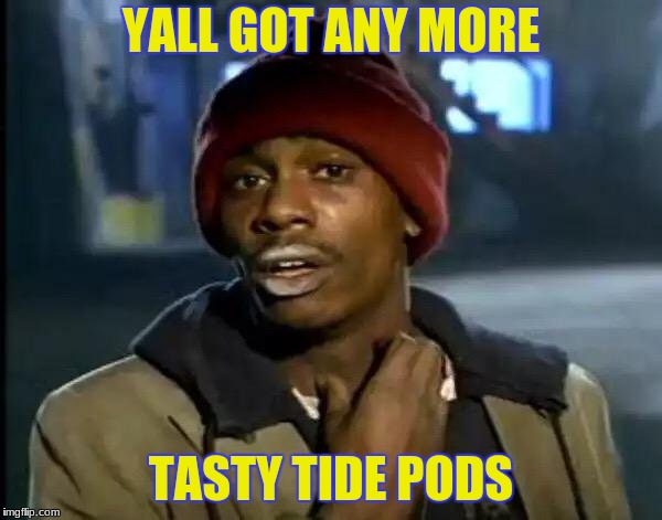 Y'all Got Any More Of That | YALL GOT ANY MORE; TASTY TIDE PODS | image tagged in memes,y'all got any more of that | made w/ Imgflip meme maker
