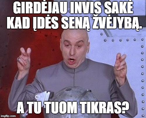 Dr Evil Laser Meme | GIRDĖJAU INVIS SAKĖ KAD ĮDĖS SENĄ ŽVĖJYBĄ. A TU TUOM TIKRAS? | image tagged in memes,dr evil laser | made w/ Imgflip meme maker