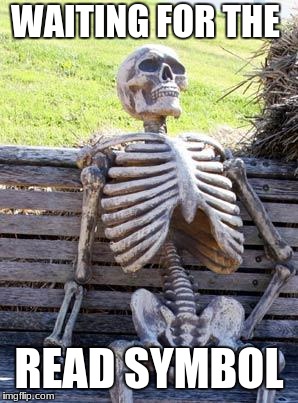 Waiting Skeleton Meme | WAITING FOR THE; READ SYMBOL | image tagged in memes,waiting skeleton | made w/ Imgflip meme maker