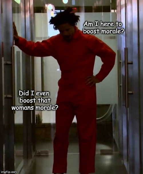 5 tier morale boost | Am I here to boost morale? Did I even boost that womans morale? | image tagged in eric andre | made w/ Imgflip meme maker
