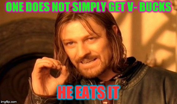 FortNite | ONE DOES NOT SIMPLY GET V- BUCKS; HE EATS IT | image tagged in memes,one does not simply | made w/ Imgflip meme maker