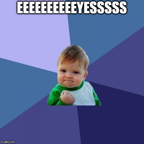 Success Kid Meme | EEEEEEEEEEYESSSSS | image tagged in memes,success kid | made w/ Imgflip meme maker