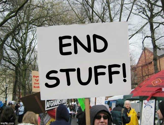 End The Flack (cont'd) | STUFF! END; Giqm Tgl Dxa Rxsb | image tagged in i bring the funny,protesters,jefthehobo | made w/ Imgflip meme maker