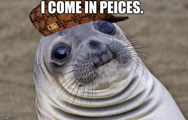Awkward Moment Sealion Meme | I COME IN PEICES. | image tagged in memes,awkward moment sealion,scumbag | made w/ Imgflip meme maker