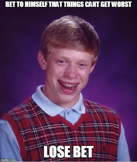 Bad Luck Brian Meme | BET TO HIMSELF THAT THINGS CANT GET WORST; LOSE BET | image tagged in memes,bad luck brian | made w/ Imgflip meme maker