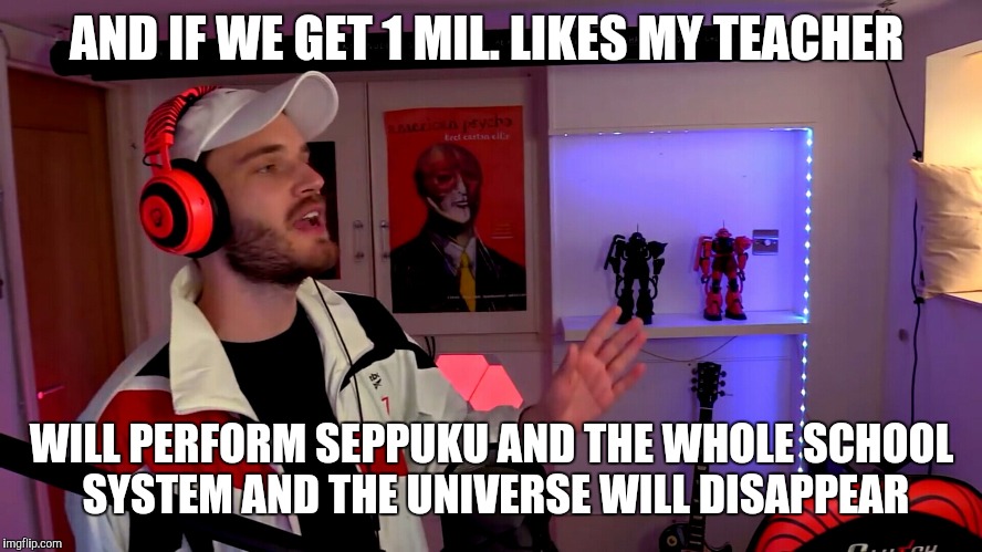AND IF WE GET 1 MIL. LIKES MY TEACHER; WILL PERFORM SEPPUKU AND THE WHOLE SCHOOL SYSTEM AND THE UNIVERSE WILL DISAPPEAR | made w/ Imgflip meme maker
