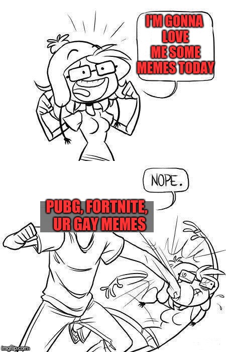 A Dashopes Template...yay! | I'M GONNA LOVE ME SOME MEMES TODAY; PUBG, FORTNITE,  UR GAY MEMES | image tagged in dashhopes | made w/ Imgflip meme maker