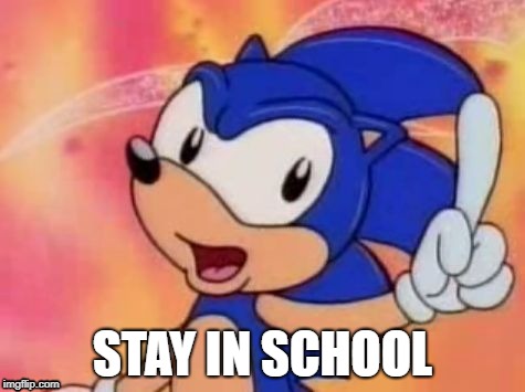 Sonic Sez | STAY IN SCHOOL | image tagged in sonic sez | made w/ Imgflip meme maker