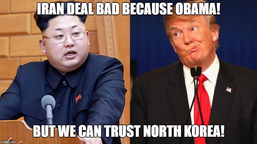 Iran! NO! North Korea? What could possibly go wrong? | IRAN DEAL BAD BECAUSE OBAMA! BUT WE CAN TRUST NORTH KOREA! | image tagged in trump,kim jong un,north korea,obama,politics,america | made w/ Imgflip meme maker
