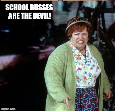 SCHOOL BUSSES ARE THE DEVIL! | made w/ Imgflip meme maker