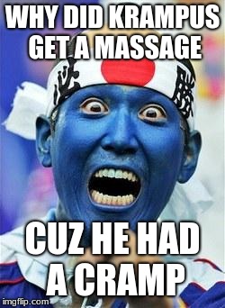 FUNNY-_japanese-soccer-fan (1) | WHY DID KRAMPUS GET A MASSAGE; CUZ HE HAD A CRAMP | image tagged in funny-_japanese-soccer-fan 1 | made w/ Imgflip meme maker